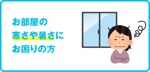 お部屋の寒さや暑さにお困りの方